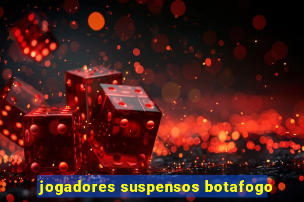 jogadores suspensos botafogo